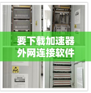 要下载加速器外网连接软件，可以按照以下步骤操作