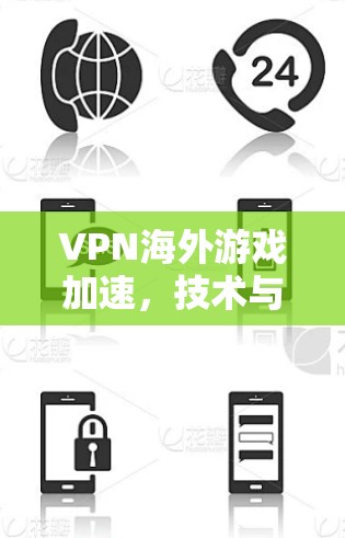 VPN海外游戏加速，技术与实践指南
