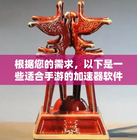 根据您的需求，以下是一些适合手游的加速器软件推荐