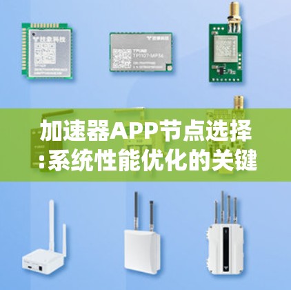加速器APP节点选择:系统性能优化的关键