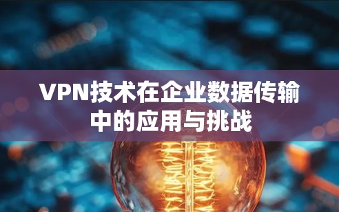 VPN技术在企业数据传输中的应用与挑战