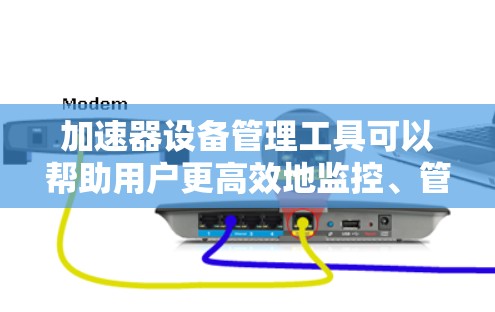 加速器设备管理工具可以帮助用户更高效地监控、管理和维护加速器设备。以下是一些常用的加速器设备管理工具 加速器设备管理工具可以帮助用户更高效地监控、管理和维护加速器设备。以下是一些常用的加速器设备管理工具
