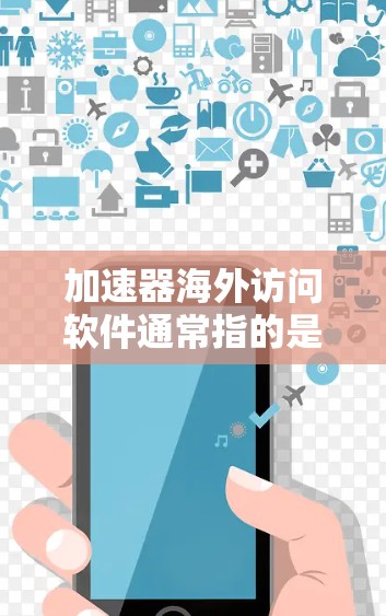 加速器海外访问软件通常指的是能够帮助用户更高效地访问国外网站或解决网络访问限制的工具。以下是一些常见的软件和方法,可以帮助你加速海外访问 加速器海外访问软件通常指的是能够帮助用户更高效地访问国外网站或解决网络访问限制的工具。以下是一些常见的软件和方法,可以帮助你加速海外访问