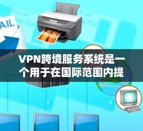 VPN跨境服务系统是一个用于在国际范围内提供安全、可靠网络通信的解决方案,广泛应用于企业和个人对跨国数据传输和访问的需求。以下是对该系统的详细分析 VPN跨境服务系统是一个用于在国际范围内提供安全、可靠网络通信的解决方案,广泛应用于企业和个人对跨国数据传输和访问的需求。以下是对该系统的详细分析