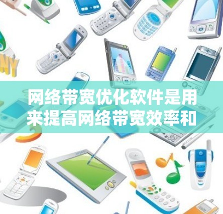 网络带宽优化软件是用来提高网络带宽效率和性能的工具,帮助企业和用户最大化利用现有带宽以支持更高的数据传输需求。以下是关于网络带宽优化软件的详细分析和总结 网络带宽优化软件是用来提高网络带宽效率和性能的工具,帮助企业和用户最大化利用现有带宽以支持更高的数据传输需求。以下是关于网络带宽优化软件的详细分析和总结