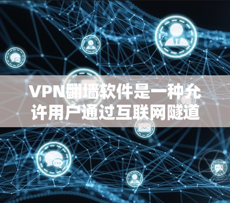 VPN翻墙软件是一种允许用户通过互联网隧道访问受限或被屏蔽的内容的技术。以下是使用VPN翻墙软件的基本方法 VPN翻墙软件是一种允许用户通过互联网隧道访问受限或被屏蔽的内容的技术。以下是使用VPN翻墙软件的基本方法