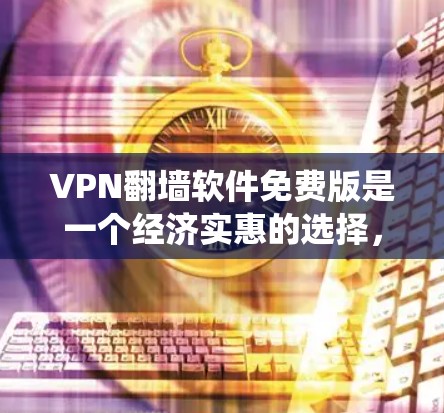 VPN翻墙软件免费版是一个经济实惠的选择,适合那些希望绕过网络限制但不愿或无法支付费用的人。以下是关于这些免费软件的详细分析和使用建议 VPN翻墙软件免费版是一个经济实惠的选择,适合那些希望绕过网络限制但不愿或无法支付费用的人。以下是关于这些免费软件的详细分析和使用建议