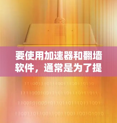 要使用加速器和翻墙软件,通常是为了提升网络连接速度或绕过网络限制。以下是一些常见的工具和步骤,帮助你了解如何设置和使用这些软件。请注意,某些操作可能涉及法律和道德问题,使用时需谨慎 要使用加速器和翻墙软件,通常是为了提升网络连接速度或绕过网络限制。以下是一些常见的工具和步骤,帮助你了解如何设置和使用这些软件。请注意,某些操作可能涉及法律和道德问题,使用时需谨慎