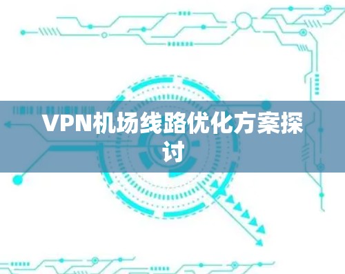 VPN机场线路优化方案探讨