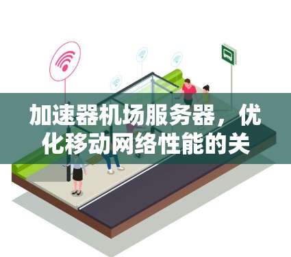 加速器机场服务器，优化移动网络性能的关键
