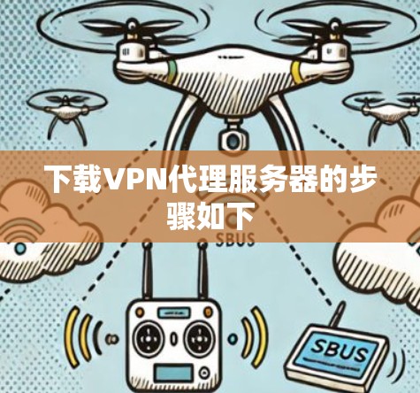 下载VPN代理服务器的步骤如下