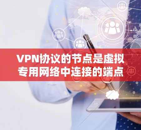 VPN协议的节点是虚拟专用网络中连接的端点,主要用于通过加密通信保护数据安全。以下是对VPN节点的详细分步解释 VPN协议的节点是虚拟专用网络中连接的端点,主要用于通过加密通信保护数据安全。以下是对VPN节点的详细分步解释