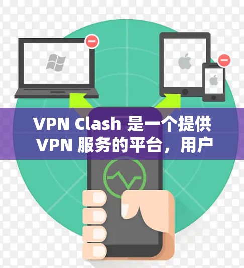 VPN Clash 是一个提供 VPN 服务的平台，用户可以通过该平台订阅 VPN 服务以访问受限的网络或保护隐私。以下是关于 VPN Clash 订阅的一些常见问题和解决方法