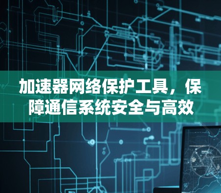 加速器网络保护工具，保障通信系统安全与高效运行