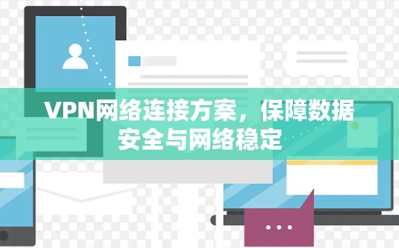 VPN网络连接方案,保障数据安全与网络稳定 VPN网络连接方案,保障数据安全与网络稳定