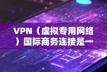 VPN(虚拟专用网络)国际商务连接是一种通过加密网络连接实现远程访问内部网络的安全解决方案,常用于跨国企业或需要与不同地区办公室或用户进行数据传输和通信的场景 VPN(虚拟专用网络)国际商务连接是一种通过加密网络连接实现远程访问内部网络的安全解决方案,常用于跨国企业或需要与不同地区办公室或用户进行数据传输和通信的场景