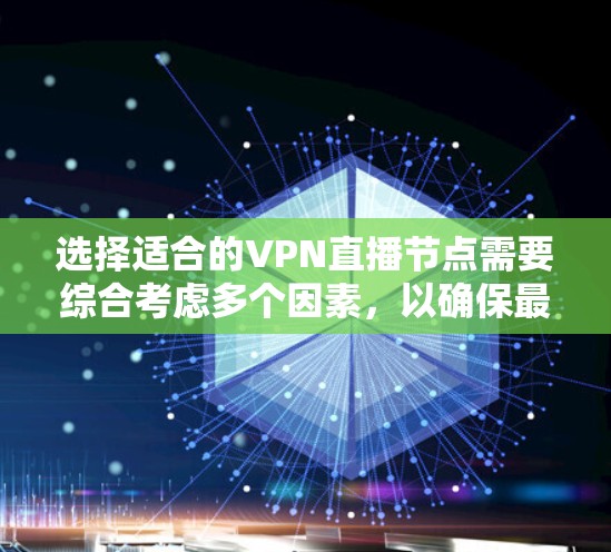 选择适合的VPN直播节点需要综合考虑多个因素，以确保最佳的观看体验和隐私保护。以下是详细的步骤指南，帮助您做出明智的选择