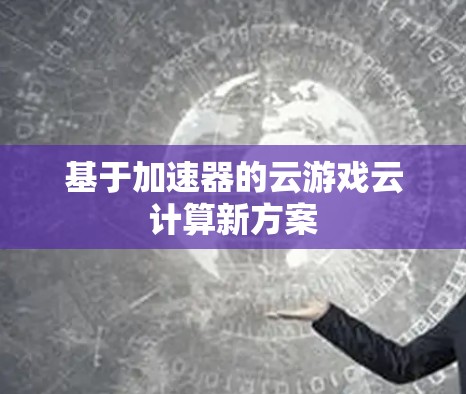 基于加速器的云游戏云计算新方案