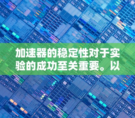 加速器的稳定性对于实验的成功至关重要。以下是保持加速器稳定专线的关键步骤和注意事项 加速器的稳定性对于实验的成功至关重要。以下是保持加速器稳定专线的关键步骤和注意事项