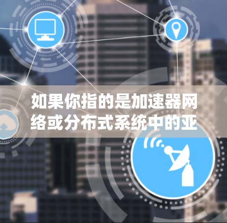 如果你指的是加速器网络或分布式系统中的亚洲节点,这可能是指在亚洲地区设有的一些加速器设施或节点,用于特定的计算或科学研究。具体含义可能取决于上下文 如果你指的是加速器网络或分布式系统中的亚洲节点,这可能是指在亚洲地区设有的一些加速器设施或节点,用于特定的计算或科学研究。具体含义可能取决于上下文