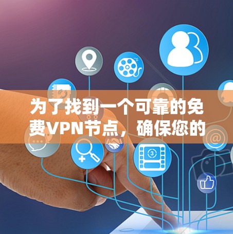 为了找到一个可靠的免费VPN节点,确保您的网络安全和隐私,您可以按照以下步骤操作 为了找到一个可靠的免费VPN节点,确保您的网络安全和隐私,您可以按照以下步骤操作