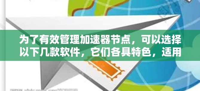 为了有效管理加速器节点,可以选择以下几款软件,它们各具特色,适用于不同场景 为了有效管理加速器节点,可以选择以下几款软件,它们各具特色,适用于不同场景