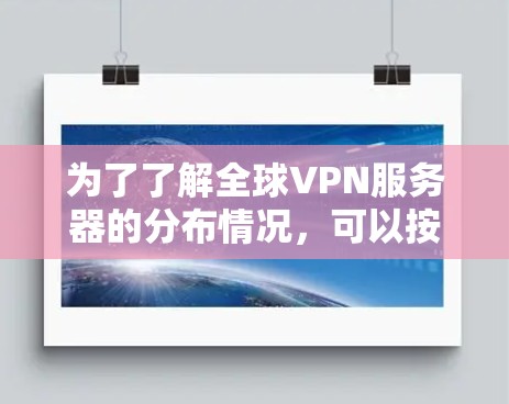 为了了解全球VPN服务器的分布情况，可以按照以下步骤进行