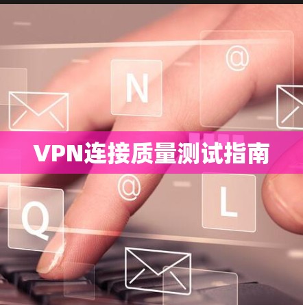 VPN连接质量测试指南