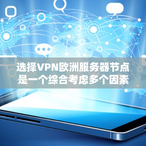 选择VPN欧洲服务器节点是一个综合考虑多个因素的过程。以下是详细的分析和建议 选择VPN欧洲服务器节点是一个综合考虑多个因素的过程。以下是详细的分析和建议
