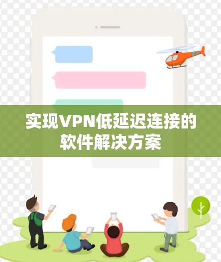 实现VPN低延迟连接的软件解决方案