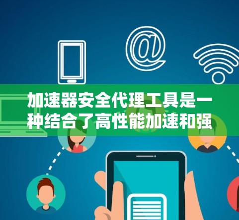 加速器安全代理工具是一种结合了高性能加速和强大安全功能的解决方案,旨在为用户提供高效数据处理和严格的安全保护。以下是对几款主要工具的详细分析 加速器安全代理工具是一种结合了高性能加速和强大安全功能的解决方案,旨在为用户提供高效数据处理和严格的安全保护。以下是对几款主要工具的详细分析