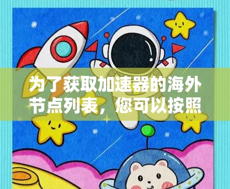为了获取加速器的海外节点列表，您可以按照以下步骤进行