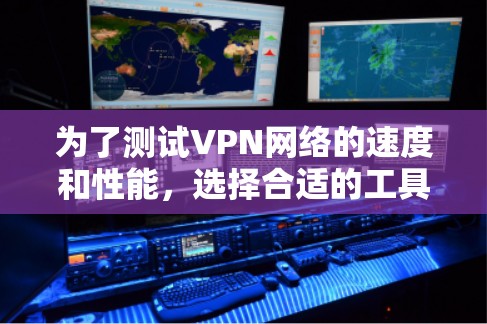 为了测试VPN网络的速度和性能,选择合适的工具是关键。以下是根据你的需求和考虑因素推荐的测速工具 为了测试VPN网络的速度和性能,选择合适的工具是关键。以下是根据你的需求和考虑因素推荐的测速工具