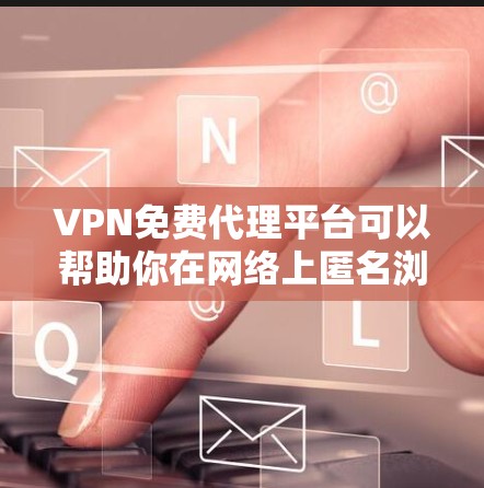 VPN免费代理平台可以帮助你在网络上匿名浏览、保护隐私或访问被限制的内容。但需要注意,免费VPN可能存在以下问题 VPN免费代理平台可以帮助你在网络上匿名浏览、保护隐私或访问被限制的内容。但需要注意,免费VPN可能存在以下问题