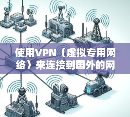 使用VPN(虚拟专用网络)来连接到国外的网络服务,可以提供多种好处,包括匿名性、数据加密以及访问受限制的内容。以下是一些关于使用VPN连接到国外网络服务的建议和信息 使用VPN(虚拟专用网络)来连接到国外的网络服务,可以提供多种好处,包括匿名性、数据加密以及访问受限制的内容。以下是一些关于使用VPN连接到国外网络服务的建议和信息