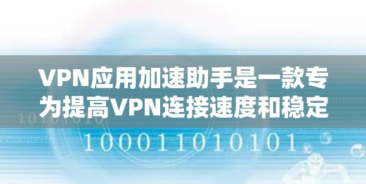 VPN应用加速助手是一款专为提高VPN连接速度和稳定性而设计的应用程序。它通过多种方式优化VPN性能,包括智能服务器推荐、网络环境适应、DNS优化和缓存管理等。以下是该助手的主要功能和优势 VPN应用加速助手是一款专为提高VPN连接速度和稳定性而设计的应用程序。它通过多种方式优化VPN性能,包括智能服务器推荐、网络环境适应、DNS优化和缓存管理等。以下是该助手的主要功能和优势