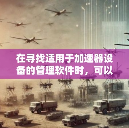 在寻找适用于加速器设备的管理软件时，可以按照以下步骤进行