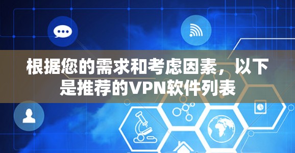 根据您的需求和考虑因素,以下是推荐的VPN软件列表 根据您的需求和考虑因素,以下是推荐的VPN软件列表