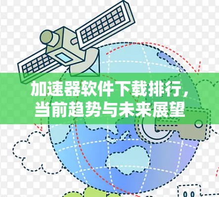加速器软件下载排行,当前趋势与未来展望 加速器软件下载排行,当前趋势与未来展望