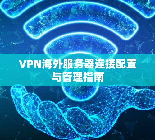 VPN海外服务器连接配置与管理指南