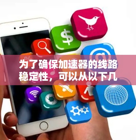 为了确保加速器的线路稳定性，可以从以下几个方面进行设计和维护