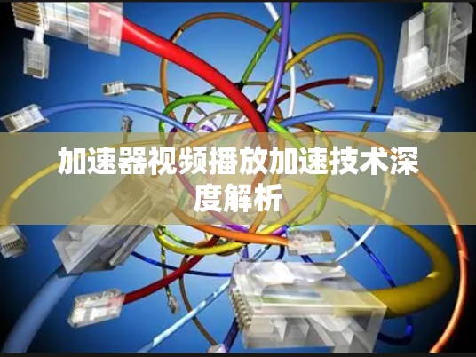 加速器视频播放加速技术深度解析
