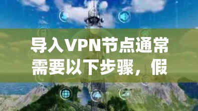 导入VPN节点通常需要以下步骤,假设您使用OpenVPN 导入VPN节点通常需要以下步骤,假设您使用OpenVPN