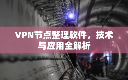 VPN节点整理软件,技术与应用全解析 VPN节点整理软件,技术与应用全解析