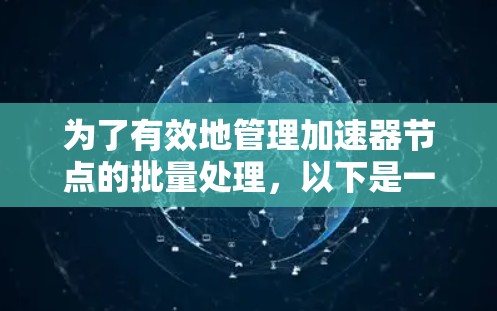 为了有效地管理加速器节点的批量处理，以下是一些关键步骤和建议