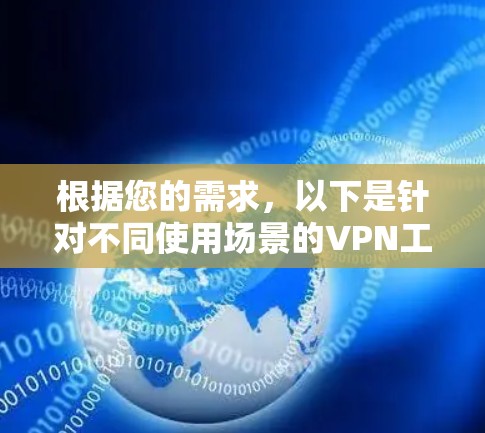 根据您的需求,以下是针对不同使用场景的VPN工具推荐 根据您的需求,以下是针对不同使用场景的VPN工具推荐