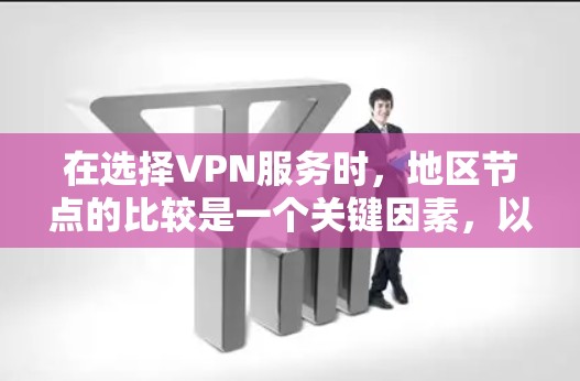 在选择VPN服务时，地区节点的比较是一个关键因素，以下是详细的比较指南和建议