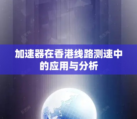 加速器在香港线路测速中的应用与分析