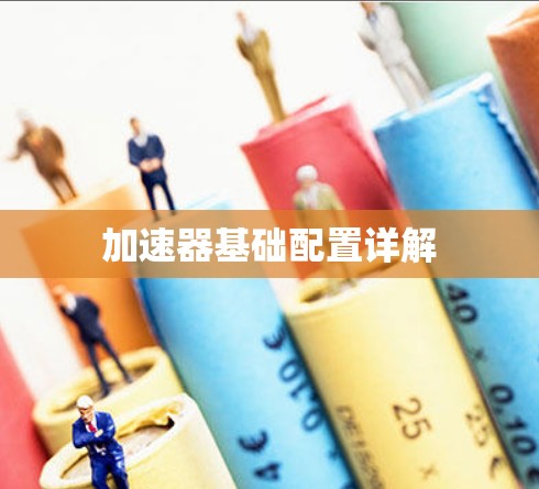 加速器基础配置详解 加速器基础配置详解