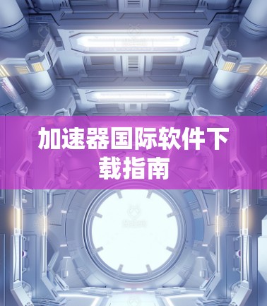 加速器国际软件下载指南